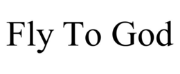 FLY TO GOD trademark