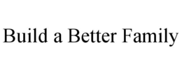 BUILD A BETTER FAMILY trademark