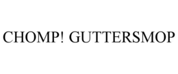 CHOMP! GUTTERSMOP trademark