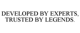 DEVELOPED BY EXPERTS, TRUSTED BY LEGENDS. trademark