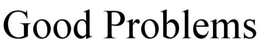 GOOD PROBLEMS trademark