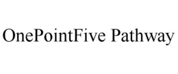 ONEPOINTFIVE PATHWAY trademark