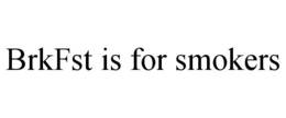 BRKFST IS FOR SMOKERS trademark