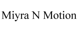 MIYRA N MOTION trademark