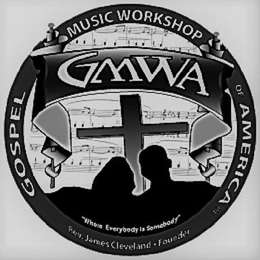 GMWA GOSPEL MUSIC WORKSHOP OF AMERICA "WHERE EVERYBODY IS SOMEBODY" REV. JAMES CLEVELAND · FOUNDER trademark