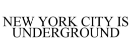 NEW YORK CITY IS UNDERGROUND trademark