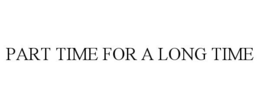 PART TIME FOR A LONG TIME trademark