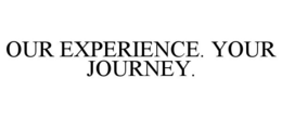 OUR EXPERIENCE. YOUR JOURNEY. trademark