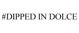 #DIPPED IN DOLCE trademark