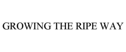 GROWING THE RIPE WAY trademark