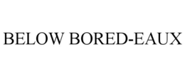 BELOW BORED-EAUX trademark