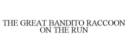 THE GREAT BANDITO RACCOON ON THE RUN trademark