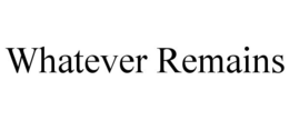 WHATEVER REMAINS trademark