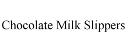 CHOCOLATE MILK SLIPPERS trademark