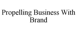 PROPELLING BUSINESS WITH BRAND trademark