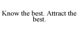 KNOW THE BEST. ATTRACT THE BEST. trademark