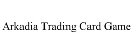 ARKADIA TRADING CARD GAME trademark
