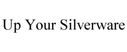 UP YOUR SILVERWARE trademark