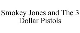 SMOKEY JONES AND THE 3 DOLLAR PISTOLS trademark