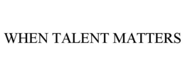 WHEN TALENT MATTERS trademark