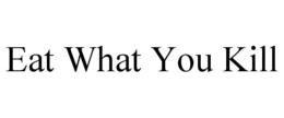 EAT WHAT YOU KILL trademark