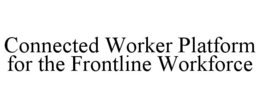 CONNECTED WORKER PLATFORM FOR THE FRONTLINE WORKFORCE trademark