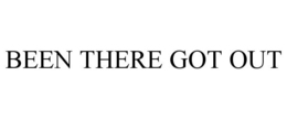 BEEN THERE GOT OUT trademark