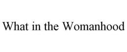 WHAT IN THE WOMANHOOD trademark