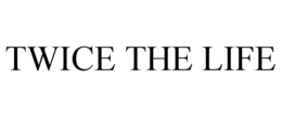 TWICE THE LIFE trademark