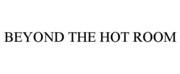 BEYOND THE HOT ROOM trademark