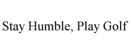 STAY HUMBLE, PLAY GOLF trademark