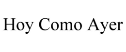 HOY COMO AYER trademark