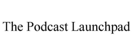 THE PODCAST LAUNCHPAD trademark