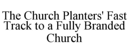 THE CHURCH PLANTERS' FAST TRACK TO A FULLY BRANDED CHURCH trademark