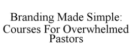 BRANDING MADE SIMPLE: COURSES FOR OVERWHELMED PASTORS trademark