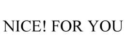 NICE! FOR YOU trademark