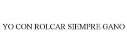 YO CON ROLCAR SIEMPRE GANO trademark