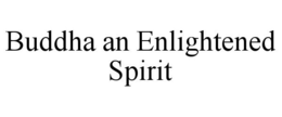 BUDDHA AN ENLIGHTENED SPIRIT trademark