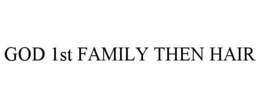 GOD 1ST FAMILY THEN HAIR trademark