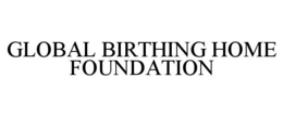 GLOBAL BIRTHING HOME FOUNDATION trademark