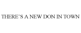 THERE'S A NEW DON IN TOWN trademark