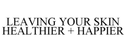 LEAVING YOUR SKIN HEALTHIER + HAPPIER trademark