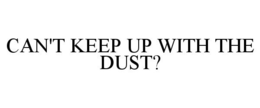 CAN'T KEEP UP WITH THE DUST? trademark