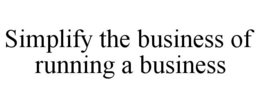SIMPLIFY THE BUSINESS OF RUNNING A BUSINESS trademark