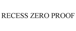 RECESS ZERO PROOF trademark
