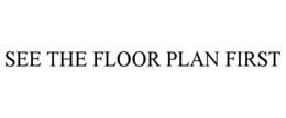 SEE THE FLOOR PLAN FIRST trademark