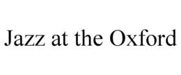 JAZZ AT THE OXFORD trademark