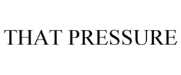 THAT PRESSURE trademark
