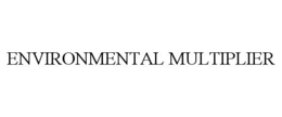 ENVIRONMENTAL MULTIPLIER trademark