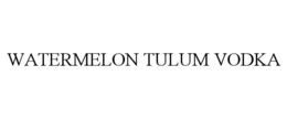 WATERMELON TULUM VODKA trademark